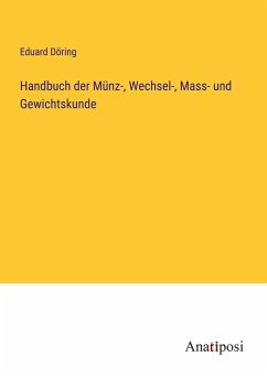 Handbuch der Münz-, Wechsel-, Mass- und Gewichtskunde - Döring, Eduard