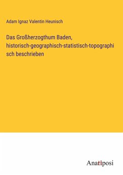 Das Großherzogthum Baden, historisch-geographisch-statistisch-topographisch beschrieben - Heunisch, Adam Ignaz Valentin