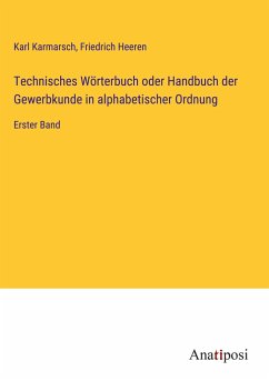 Technisches Wörterbuch oder Handbuch der Gewerbkunde in alphabetischer Ordnung - Karmarsch, Karl; Heeren, Friedrich