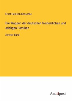 Die Wappen der deutschen freiherrlichen und adeligen Familien - Kneschke, Ernst Heinrich