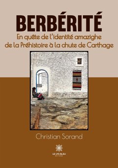 Berbérité: En quête de l'identité amazighe de la Préhistoire à la chute de Carthage - Christian Sorand