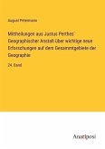 Mittheilungen aus Justus Perthes' Geographischer Anstalt über wichtige neue Erforschungen auf dem Gesammtgebiete der Geographie