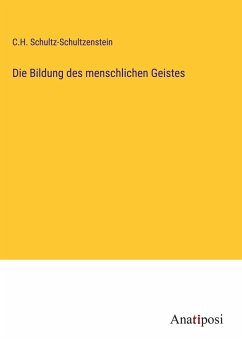 Die Bildung des menschlichen Geistes - Schultz-Schultzenstein, C. H.