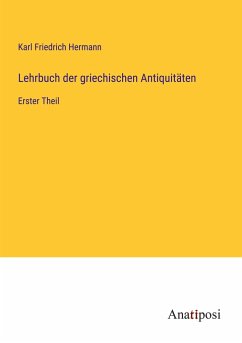 Lehrbuch der griechischen Antiquitäten - Hermann, Karl Friedrich