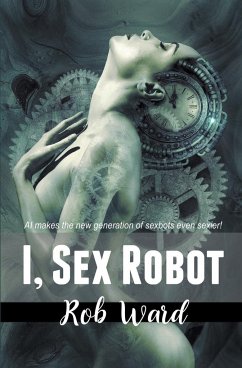 I, Sex Robot - Ward, Rob