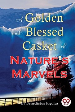 A Golden and Blessed Casket of Nature's Marvels - Figulus, Benedictus