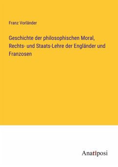Geschichte der philosophischen Moral, Rechts- und Staats-Lehre der Engländer und Franzosen - Vorländer, Franz