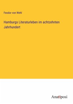 Hamburgs Literaturleben im achtzehnten Jahrhundert - Wehl, Feodor Von