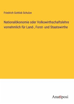 Nationalökonomie oder Volkswirthschaftslehre vornehmlich für Land-, Forst- und Staatswirthe - Schulze, Friedrich Gottlob