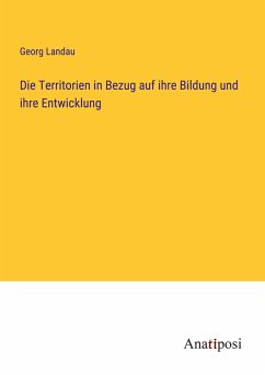 Die Territorien in Bezug auf ihre Bildung und ihre Entwicklung - Landau, Georg