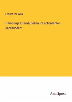 Hamburgs Literaturleben im achtzehnten Jahrhundert - Wehl, Feodor Von