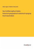 Das Großherzogthum Baden, historisch-geographisch-statistisch-topographisch beschrieben