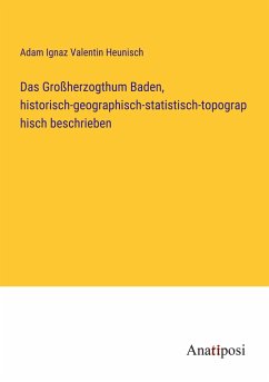 Das Großherzogthum Baden, historisch-geographisch-statistisch-topographisch beschrieben - Heunisch, Adam Ignaz Valentin