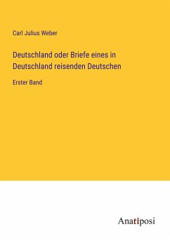 Deutschland oder Briefe eines in Deutschland reisenden Deutschen - Weber, Carl Julius