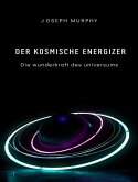 Der kosmische energizer: die wunderkraft des universums (eBook, ePUB)