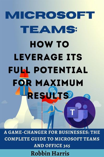 Microsoft Teams How to Leverage its Full Potential for Maximum Results (eBook, ePUB) Microsoft Teams How to Leverage its Full Potential for Maximum Results (eBook, ePUB)