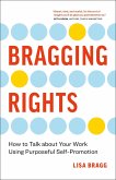 Bragging Rights: How to Talk About Your Work Using Purposeful Self-Promotion (eBook, ePUB)