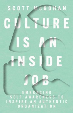 Culture Is an Inside Job: Embracing Self-Awareness to Inspire an Authentic Organization (eBook, ePUB) - McGohan, Scott