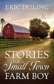 Stories of a Small Town Farm Boy (eBook, ePUB) Stories of a Small Town Farm Boy (eBook, ePUB)