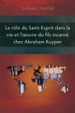 Le rôle du Saint-Esprit dans la vie et l'oeuvre du fils incarné chez Abraham Kuyper (eBook, ePUB) Le rôle du Saint-Esprit dans la vie et l'oeuvre du fils incarné chez Abraham Kuyper (eBook, ePUB)
