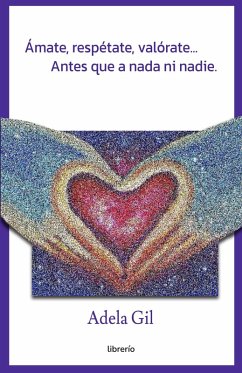 Ámate, respétate, valórate... Antes que a nada ni nadie. (eBook, ePUB) - Gil, Adela; Editores, Librerío