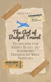 The Art of Budget Travel: Techniques for Saving Money and Maximizing Experiences While Traveling (eBook, ePUB)