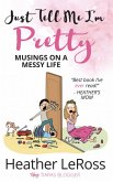 Just Tell Me I'm Pretty: Musings on a Messy Life (eBook, ePUB)