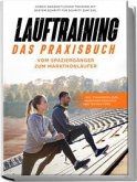 Lauftraining - Das Praxisbuch: Vom Spaziergänger zum Marathonläufer   Durch ganzheitliches Training mit System Schritt für Schritt zum Ziel   inkl. Trainingsplänen, Marathon-Coaching und Technik-Tipps