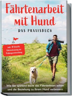 Fährtenarbeit mit Hund - Das Praxisbuch: Wie Sie spielend leicht das Fährtenlesen lehren und die Beziehung zu Ihrem Hund verbessern   inkl. 10 Schritte Fährtentraining zur Prüfungsvorbereitung - Cordes, Sebastian