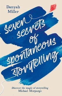 Seven Secrets of Spontaneous Storytelling - Miller, Danyah