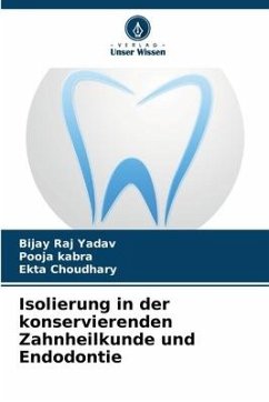 Isolierung in der konservierenden Zahnheilkunde und Endodontie - Yadav, Bijay Raj;Kabra, Pooja;Choudhary, Ekta