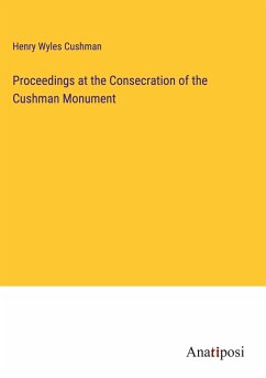 Proceedings at the Consecration of the Cushman Monument - Cushman, Henry Wyles