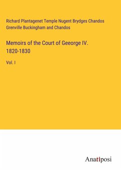 Memoirs of the Court of Geeorge IV. 1820-1830 - Buckingham and Chandos, Richard Plantagenet Temple Nugent Brydges Chandos Grenville