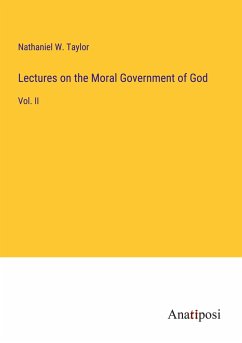 Lectures on the Moral Government of God - Taylor, Nathaniel W.