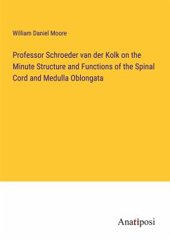 Professor Schroeder van der Kolk on the Minute Structure and Functions of the Spinal Cord and Medulla Oblongata - Moore, William Daniel