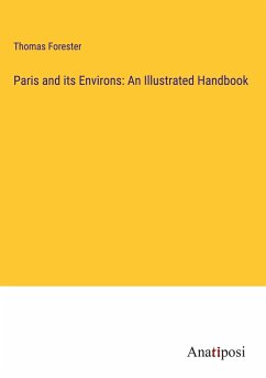 Paris and its Environs: An Illustrated Handbook - Forester, Thomas