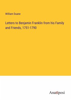 Letters to Benjamin Franklin from his Family and Friends, 1751-1790 - Duane, William