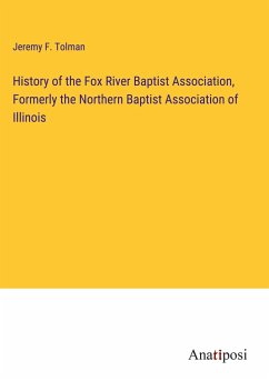 History of the Fox River Baptist Association, Formerly the Northern Baptist Association of Illinois - Tolman, Jeremy F.