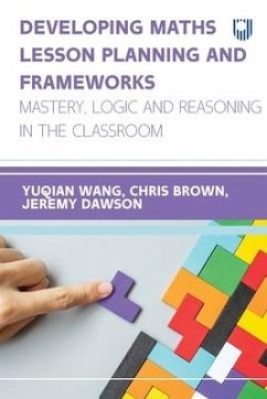 Developing Maths Lesson Planning and Frameworks: Mastery, Logic and Reasoning in the Classroom - Wang, Linda (Yuqian); Dawson, Jeremy; Brown, Chris