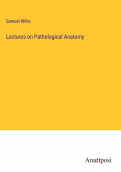 Lectures on Pathological Anatomy - Wilks, Samuel