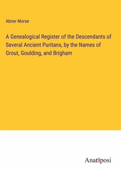 Cover A Genealogical Register of the Descendants of Several Ancient Puritans, by the Names of Grout, Goulding, and Brigham