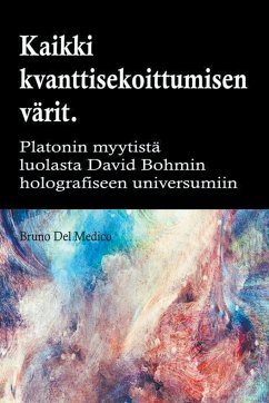 Kaikki quantum entanglement värit. Platonin luolan myytistä Carl Jungin synkronismiin David Bohmin hologrammeihin - Medico, Bruno Del