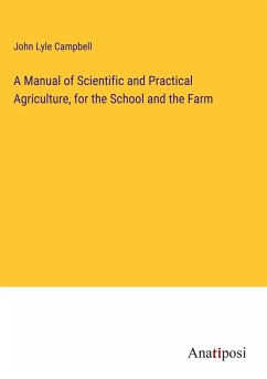A Manual of Scientific and Practical Agriculture, for the School and the Farm - Campbell, John Lyle