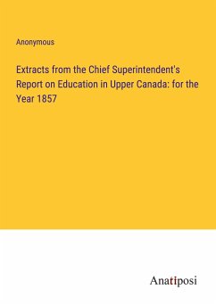 Extracts from the Chief Superintendent's Report on Education in Upper Canada: for the Year 1857 - Anonymous