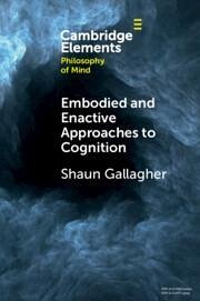 Embodied and Enactive Approaches to Cognition - Gallagher, Shaun (University of Memphis and University of Wollongong