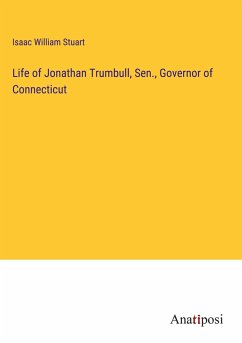 Life of Jonathan Trumbull, Sen., Governor of Connecticut - Stuart, Isaac William