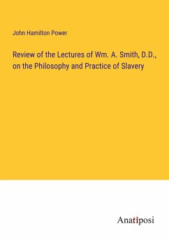 Review of the Lectures of Wm. A. Smith, D.D., on the Philosophy and Practice of Slavery - Power, John Hamilton