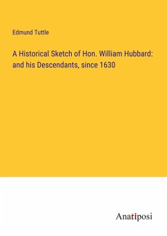 A Historical Sketch of Hon. William Hubbard: and his Descendants, since 1630 - Tuttle, Edmund