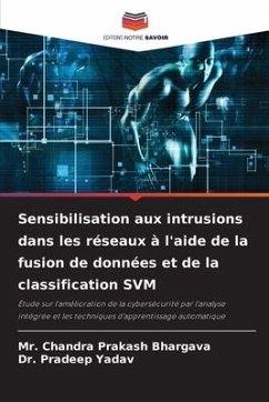 Sensibilisation aux intrusions dans les réseaux à l'aide de la fusion de données et de la classification SVM - Bhargava, Mr. Chandra Prakash;Yadav, Dr. Pradeep