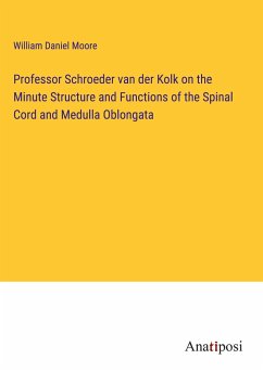 Professor Schroeder van der Kolk on the Minute Structure and Functions of the Spinal Cord and Medulla Oblongata - Moore, William Daniel